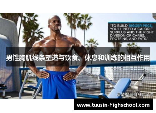 男性胸肌线条塑造与饮食、休息和训练的相互作用